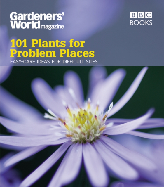 Gardeners' World: 101 Plants for Problem Places : Easy-care Ideas for Difficult Sites, EPUB eBook