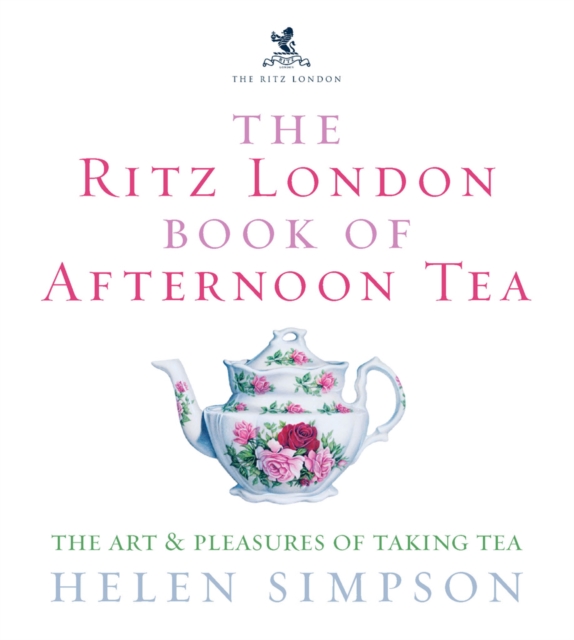 The Ritz London Book Of Afternoon Tea : The Art and Pleasures of Taking Tea, EPUB eBook