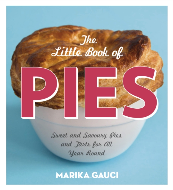 The Little Book of Pies : Sweet and Savoury Pies and Tarts For All Year Round, EPUB eBook
