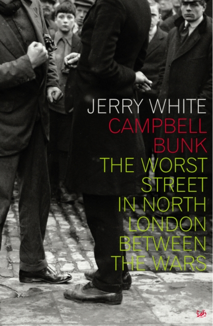 Campbell Bunk : The Worst Street in North London Between the Wars, EPUB eBook