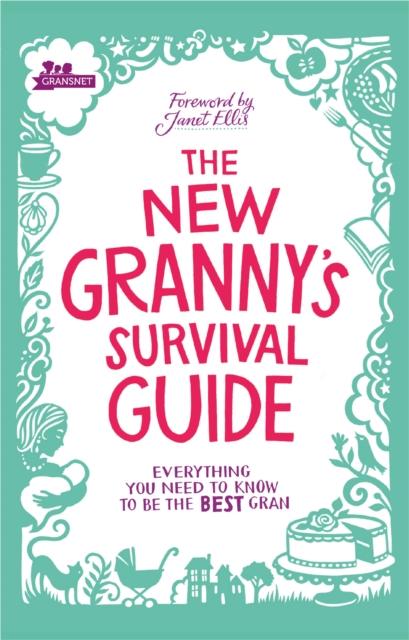 The New Granny s Survival Guide : Everything you need to know to be the best gran, EPUB eBook