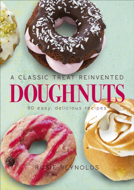 Doughnuts : A Classic Treat Reinvented – 60 easy, delicious recipes, EPUB eBook