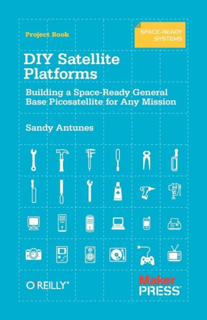 DIY Satellite Platforms : Building a Space-Ready General Base Picosatellite for Any Mission, Paperback / softback Book