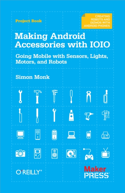 Making Android Accessories with IOIO : Going Mobile with Sensors, Lights, Motors, and Robots, PDF eBook