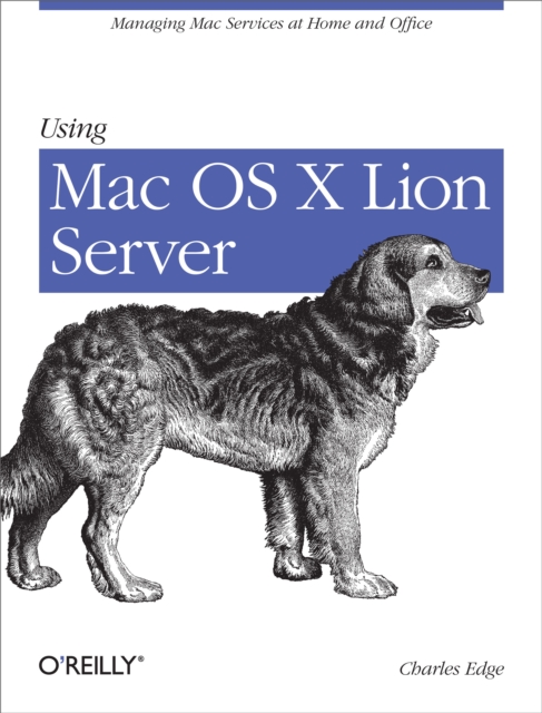 Using Mac OS X Lion Server : Managing Mac Services at Home and Office, PDF eBook