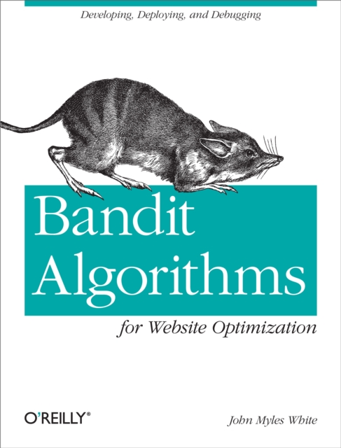 Bandit Algorithms for Website Optimization : Developing, Deploying, and Debugging, PDF eBook
