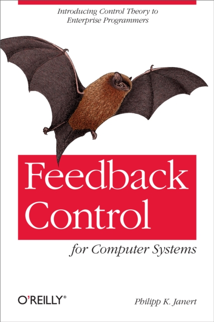 Feedback Control for Computer Systems : Introducing Control Theory to Enterprise Programmers, EPUB eBook