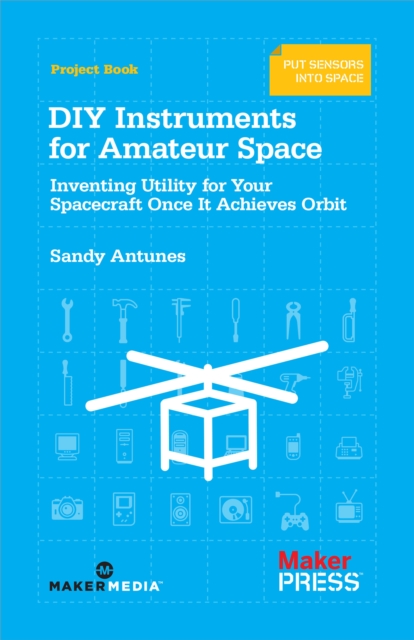 DIY Instruments for Amateur Space : Inventing Utility for Your Spacecraft Once It Achieves Orbit, EPUB eBook