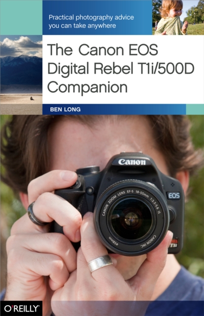 The Canon EOS Digital Rebel T1i/500D Companion : Practical Photography Advice You Can Take Anywhere, PDF eBook