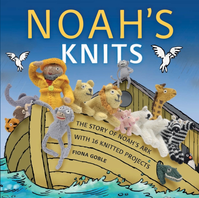 Noah's Knits : Create the Story of Noah's Ark with 16 Knitted Projects, EPUB eBook