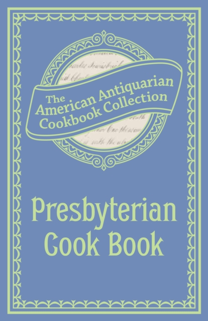 Presbyterian Cook Book : What the Brethren Eat and How the Sisters Prepare It, PDF eBook