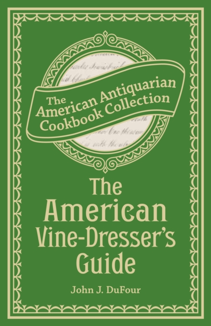 The American Vine-Dresser's Guide : Being a Treatise on the Cultivation of the Vine, and the Process of Wine Making Adapted to the Soil and Climate of the United States, EPUB eBook