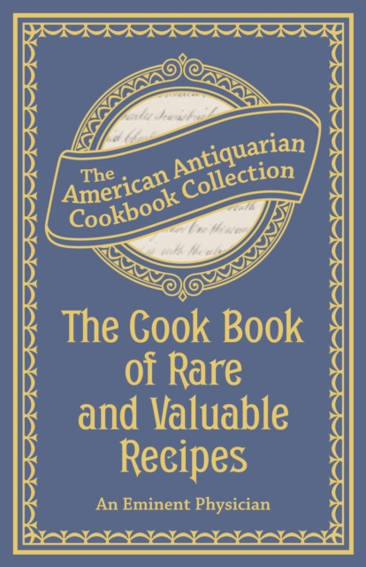 The Cook Book of Rare and Valuable Recipes : To Which Is Added. the Complete Family Doctor, PDF eBook