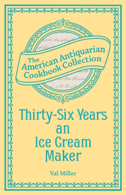 Thirty-Six Years an Ice Cream Maker : Receipts and Pointers, PDF eBook