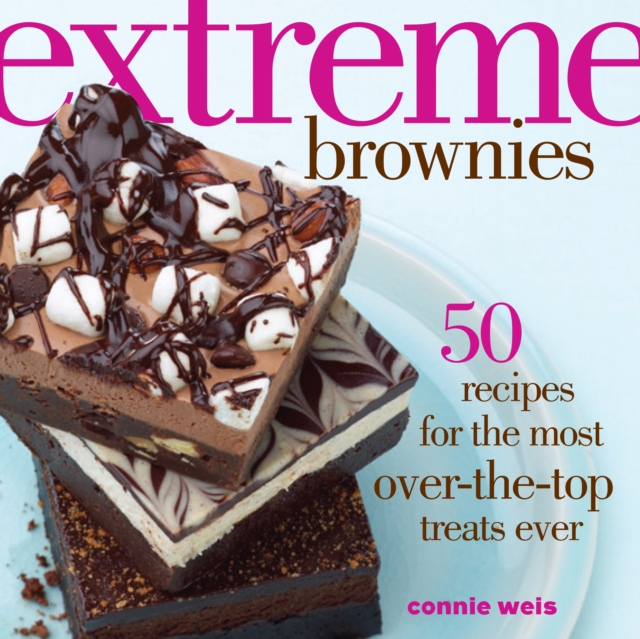Extreme Brownies : 50 Recipes for the Most Over-the-Top Treats Ever, EPUB eBook