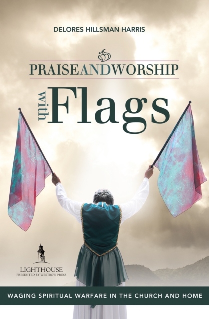 Praise and Worship with Flags : Waging Spiritual Warfare in the Church and Home, EPUB eBook
