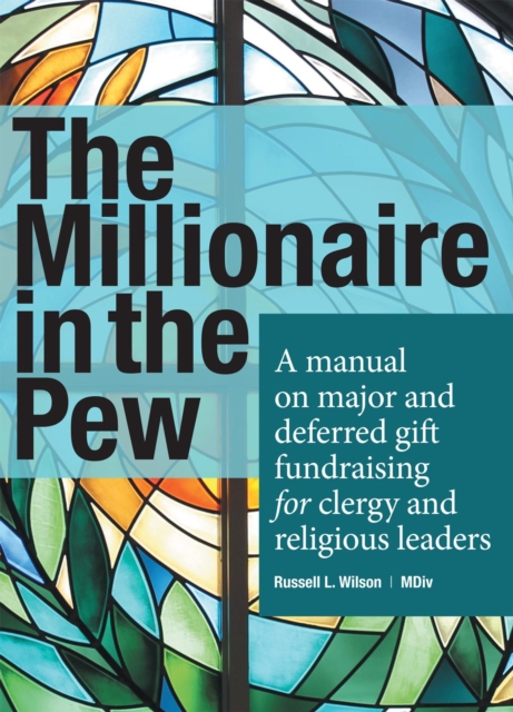 The Millionaire in the Pew : A Manual on Major and Deferred Gift Fundraising for Clergy and Religious Leaders, EPUB eBook