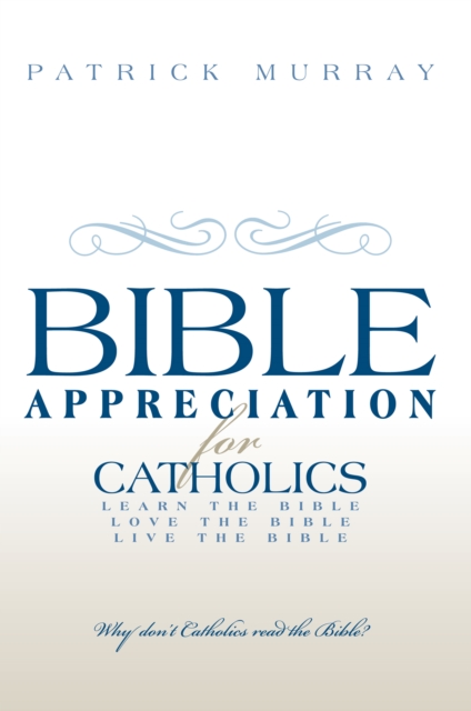 Bible Appreciation for Catholics : Learn the Bible. Love the Bible. Live the Bible., EPUB eBook