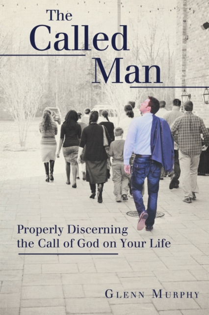 The Called Man : Properly Discerning the Call of God on Your Life, EPUB eBook