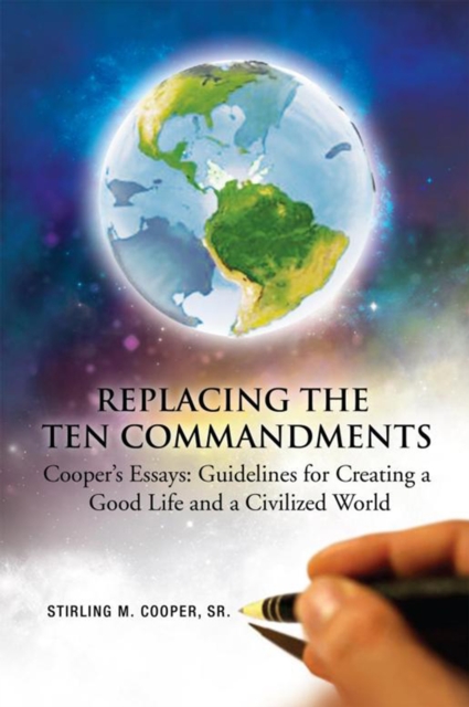 Replacing the Ten Commandments: Cooper'S Essays Guidelines for Creating a Good Life and a Civilized World : Cooper'S Essays Guidelines for Creating a Good Life and a Civilized World, EPUB eBook