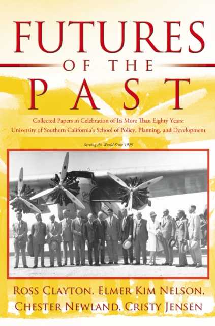 Futures of the Past : Collected Papers in Celebration of Its More Than Eighty Years: University of Southern California's School of Policy, Planning, and Development, EPUB eBook