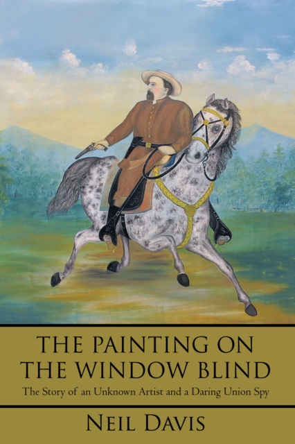 The Painting on the Window Blind : The Story of an Unknown Artist and a Daring Union Spy, EPUB eBook