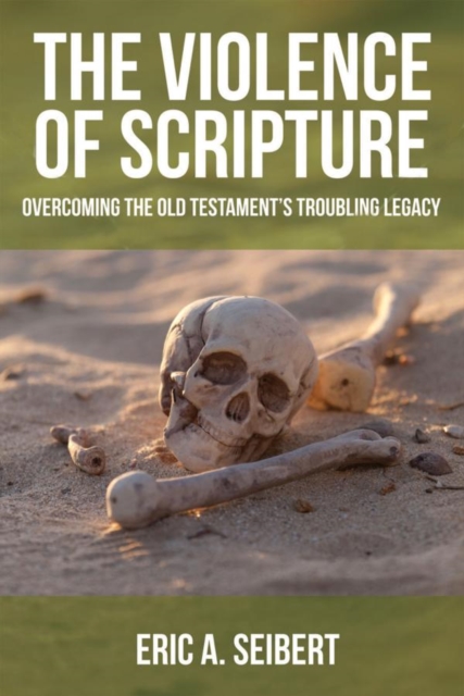 The Violence of Scripture : Overcoming the Old Testament's Troubling Legacy, EPUB eBook