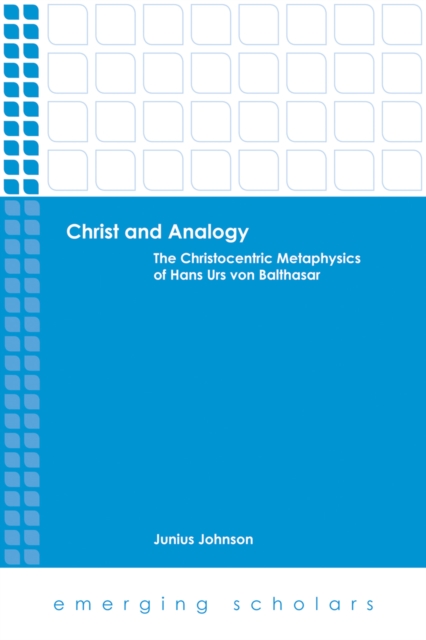 Christ and Analogy : The Christocentric Metaphysics of Hans Urs von Balthasar, EPUB eBook