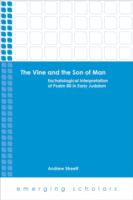 Vine and the Son of Man : Eschatological Interpretation of Psalm 80 in Early Judaism, EPUB eBook