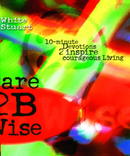 Dare 2B Wise : 10 minute devotions 2 inspire courageous living, EPUB eBook