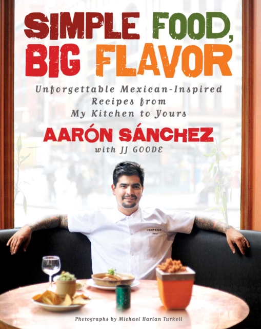 Simple Food, Big Flavor : Unforgettable Mexican-Inspired Recipes from My Kitchen to Yours, EPUB eBook