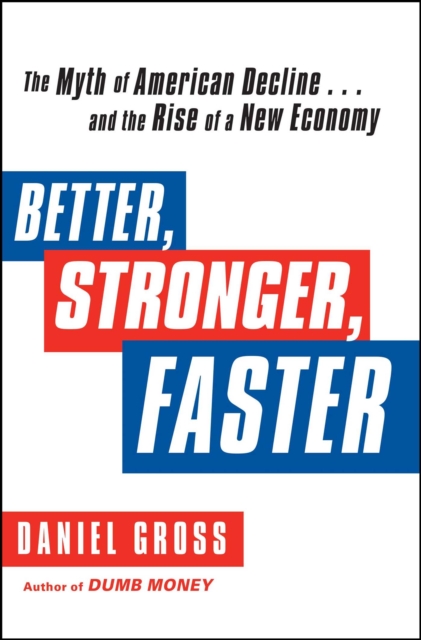 Better, Stronger, Faster : The Myth of American Decline . . . and the Rise of a New Economy, EPUB eBook