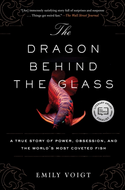 The Dragon Behind the Glass : A True Story of Power, Obsession, and the World's Most Coveted Fish, EPUB eBook