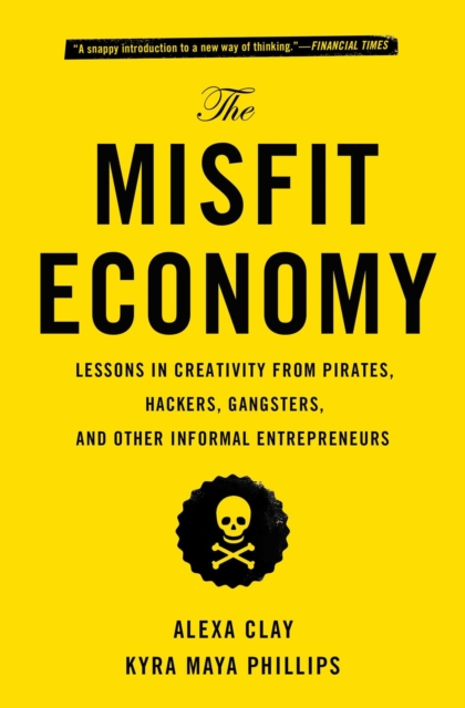 The Misfit Economy : Lessons in Creativity from Pirates, Hackers, Gangsters and Other Informal Entrepreneurs, EPUB eBook
