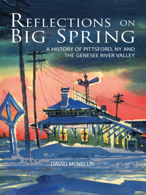 Reflections on Big Spring : A History of Pittsford, Ny and the Genesee River Valley, EPUB eBook