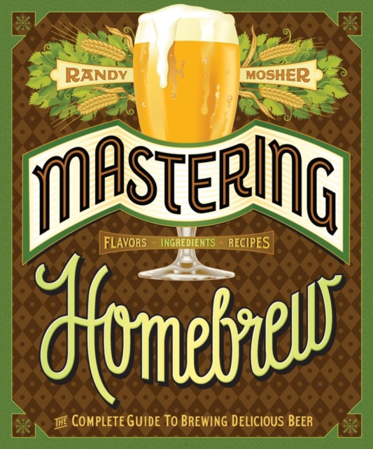 Mastering Home Brew : The Complete Guide to Brewing Delicious Beer, Paperback / softback Book