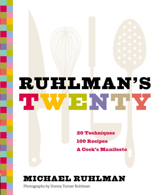 Ruhlman's Twenty : 20 Techniques, 100 Recipes, A Cook's Manifesto, EPUB eBook
