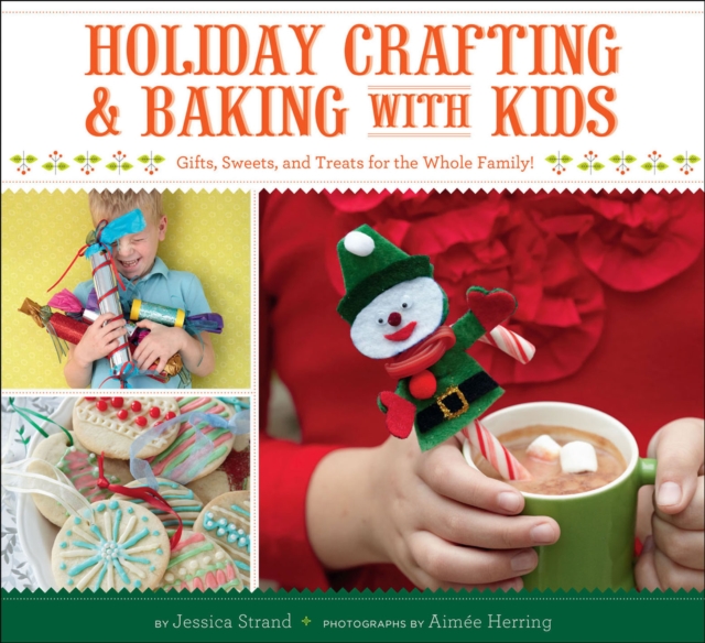 Holiday Crafting & Baking with Kids : Gifts, Sweets, and Treats for the Whole Family!, EPUB eBook