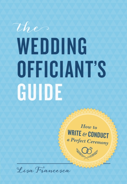 The Wedding Officiant's Guide : How to Write & Conduct a Perfect Ceremony, EPUB eBook