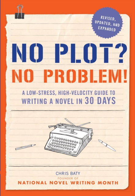 No Plot? No Problem! Revised and Expanded Edition : A Low-stress, High-velocity Guide to Writing a Novel in 30 Days, EPUB eBook