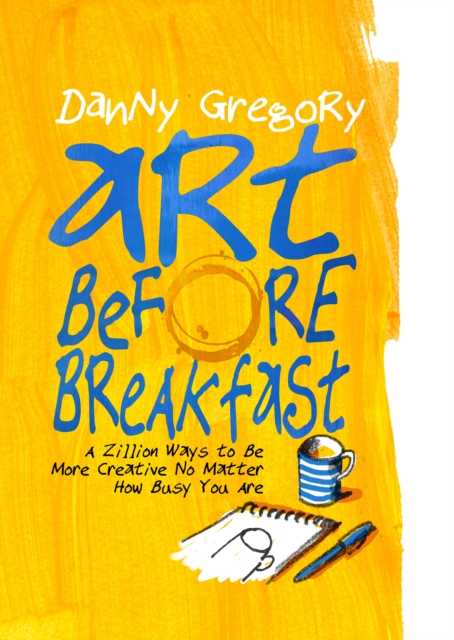 Art Before Breakfast : A Zillion Ways to be More Creative No Matter How Busy You Are, EPUB eBook