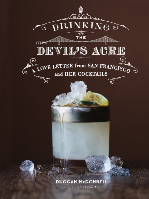 Drinking the Devil's Acre : A Love Letter from San Francisco and her Cocktails, EPUB eBook