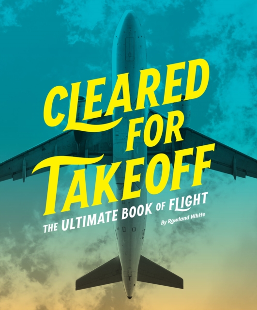 Cleared for Takeoff : The Ultimate Book of Flight, EPUB eBook