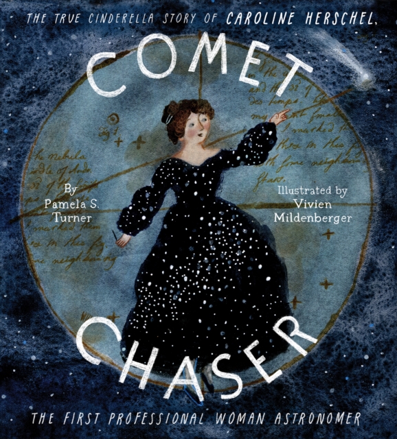 Comet Chaser : The True Cinderella Story of Caroline Herschel, the First Professional Woman Astronomer, Hardback Book