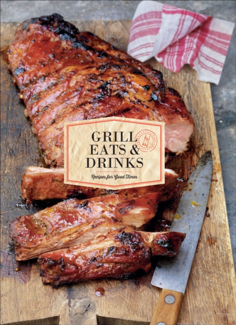 Grill Eats & Drinks : Recipes for Good Times, EPUB eBook