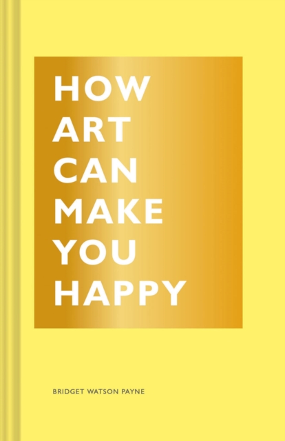 How Art Can Make You Happy, Hardback Book