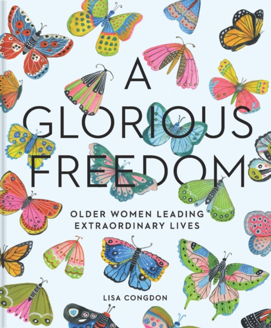 Glorious Freedom : Older Women Leading Extraordinary Lives, Hardback Book