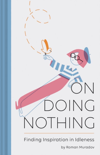 On Doing Nothing : Finding Inspiration in Idleness, Hardback Book