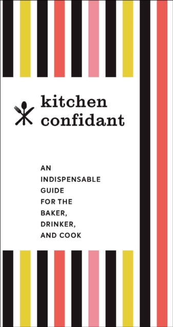 Kitchen Confidant : An Indispensable Guide for the Baker, Drinker, and Cook, EPUB eBook