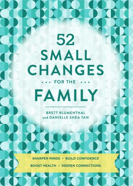 52 Small Changes for the Family : Build Confidence * Deepen Connections * Get Healthy * Increase Intelligence, EPUB eBook